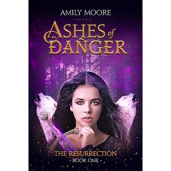 Ashes of Danger The Resurrection: Book 1, Amily Moore