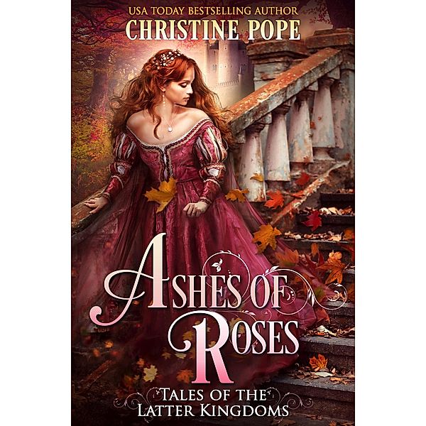 Ashes of Roses (Tales of the Latter Kingdoms, #4) / Tales of the Latter Kingdoms, Christine Pope