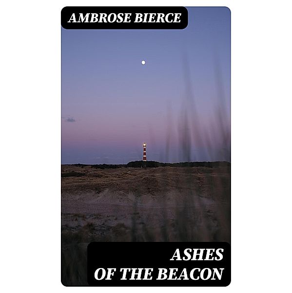 Ashes of the Beacon, Ambrose Bierce
