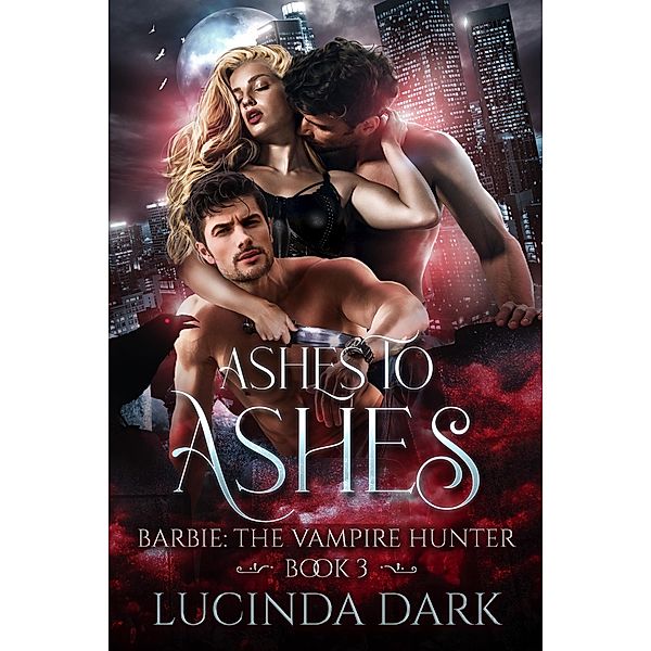 Ashes to Ashes (Barbie: The Vampire Hunter, #3) / Barbie: The Vampire Hunter, Lucy Smoke, Lucinda Dark