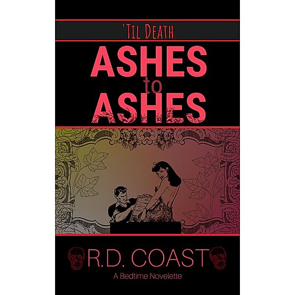 Ashes to Ashes ('Til Death, #4) / 'Til Death, R. D. Coast