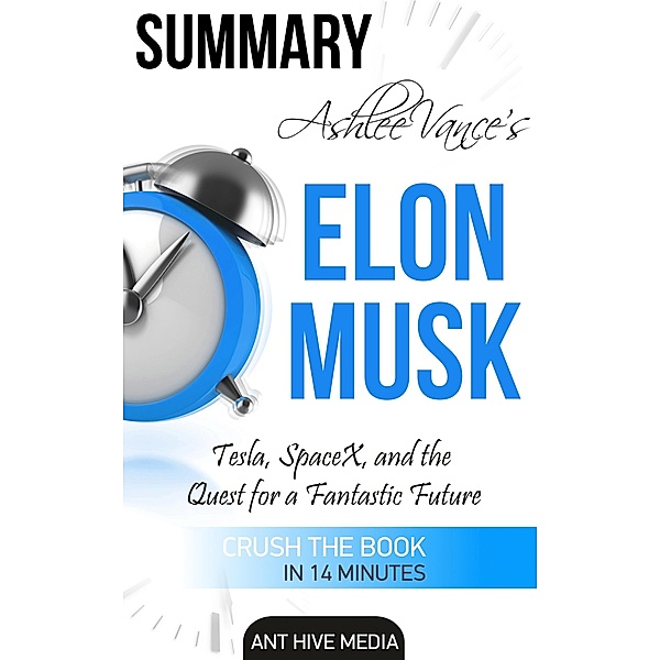 Ashlee Vance's Elon Musk: Tesla, SpaceX, and the Quest for a Fantastic Future | Summary, AntHiveMedia