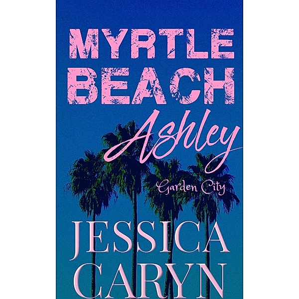 Ashley, Garden City (Myrtle Beach Series, #6) / Myrtle Beach Series, Jessica Caryn