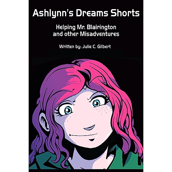 Ashlynn's Dreams Shorts: Helping Mr. Blairington and Other Misadventures, Julie C. Gilbert
