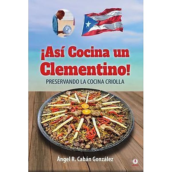 ¡Así Cocina un Clementino! / ibukku, LLC, Ángel R. Cabán González