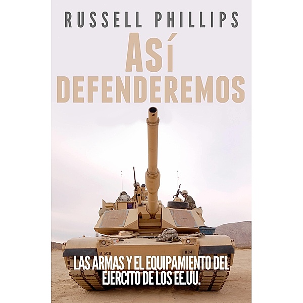 Asi defenderemos: Las armas y el equipamiento del Ejercito de los EE.UU. / Babelcube Inc., Russell Phillips