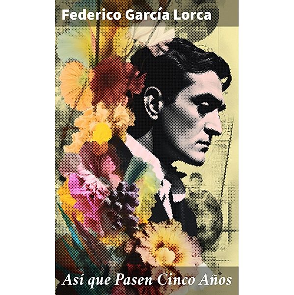 Así que Pasen Cinco Años, Federico García Lorca