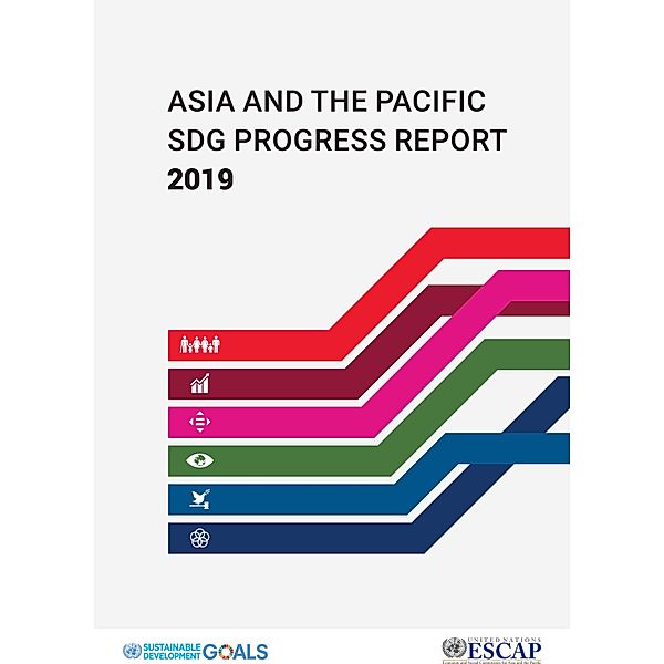 Asia and the Pacific SDG Progress Report 2019 / Asia and the Pacific Sustainable Development Goals Indicator-based Progress Report
