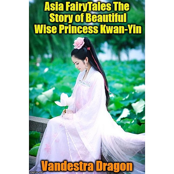 Asia FairyTales The Story of Beautiful Wise Princess Kwan-Yin, Vandestra Dragon