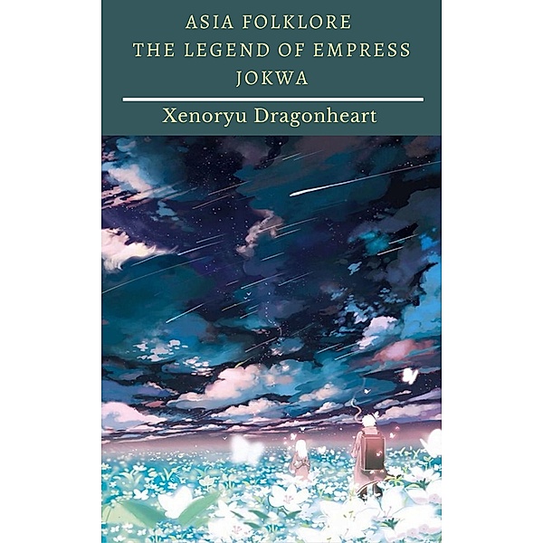 Asia Folklore The Legend of Empress Jokwa / Asia Folklore, Xenoryu Dragonheart