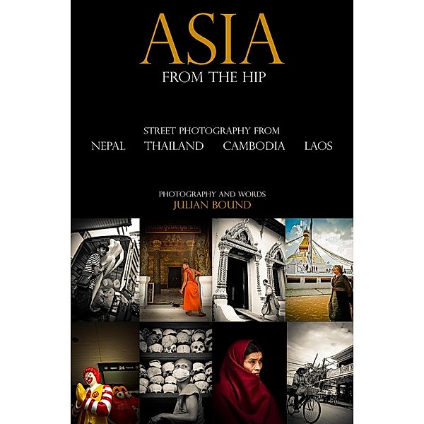 Asia From The Hip (Street Photography by Julian Bound) / Street Photography by Julian Bound, Julian Bound