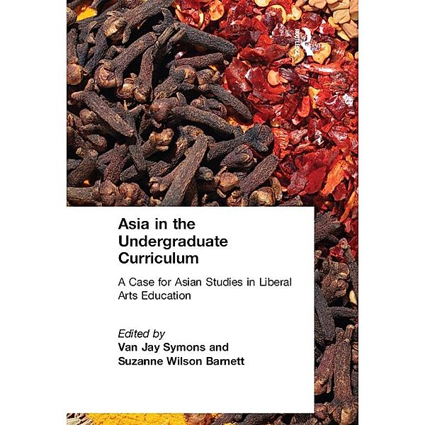 Asia in the Undergraduate Curriculum: A Case for Asian Studies in Liberal Arts Education, Van Jay Symons, Suzanne Wilson Barnett