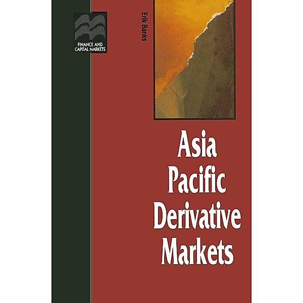 Asia Pacific Derivative Markets / Finance and Capital Markets Series, Erik Banks