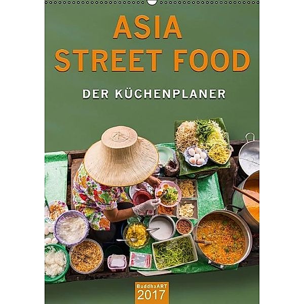 ASIA STREET FOOD - Der Küchenplaner (Wandkalender 2017 DIN A2 hoch), BuddhaART