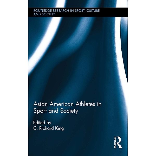 Asian American Athletes in Sport and Society / Routledge Research in Sport, Culture and Society