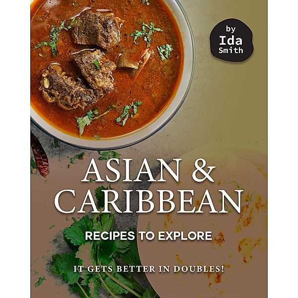 Asian and Caribbean Recipes to Explore: It Gets Better in Doubles!, Ida Smith