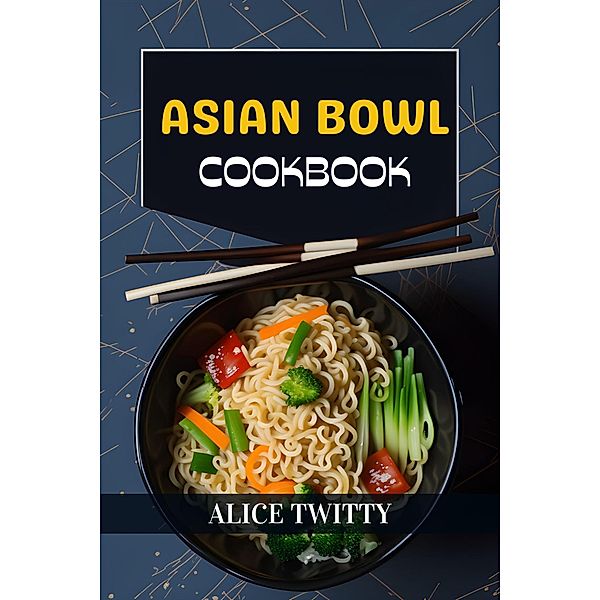 Asian Bowl Cookbook, Alice Twitty