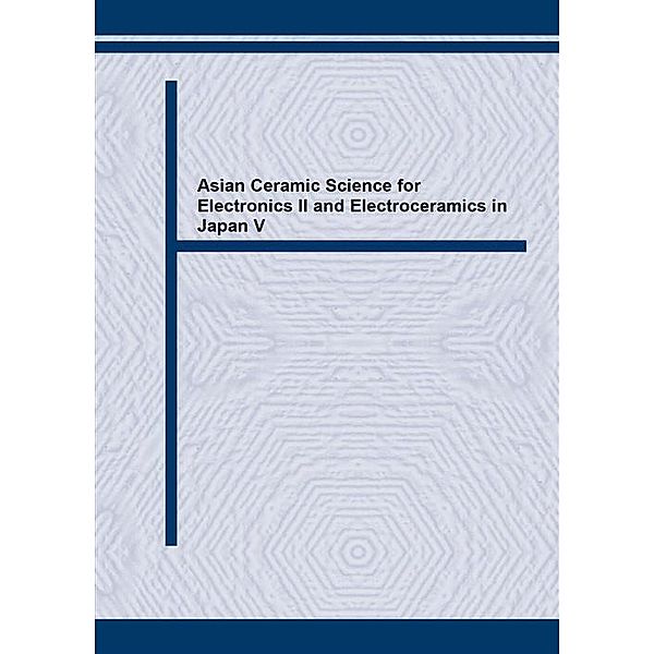 Asian Ceramic Science for Electronics II and Electroceramics in Japan V