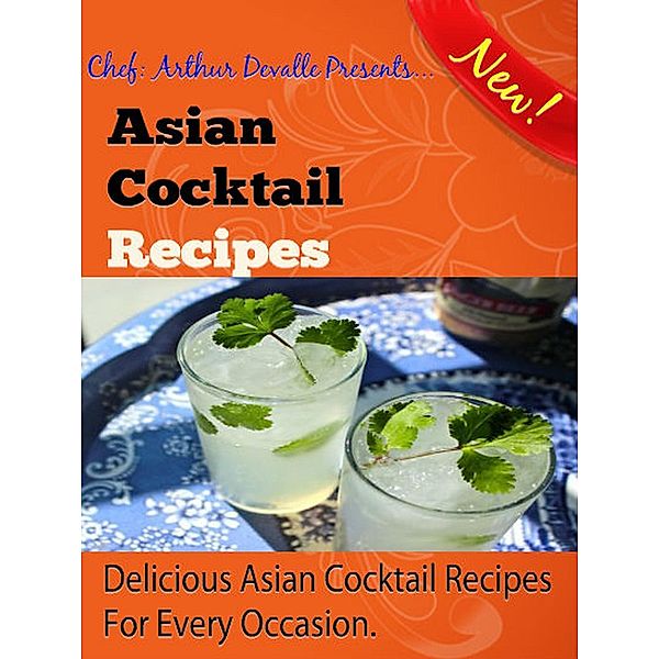 Asian Cocktail Recipes: Delicious Asian Cocktail Recipes For Every Occasion., ARTHUR DEVALLE