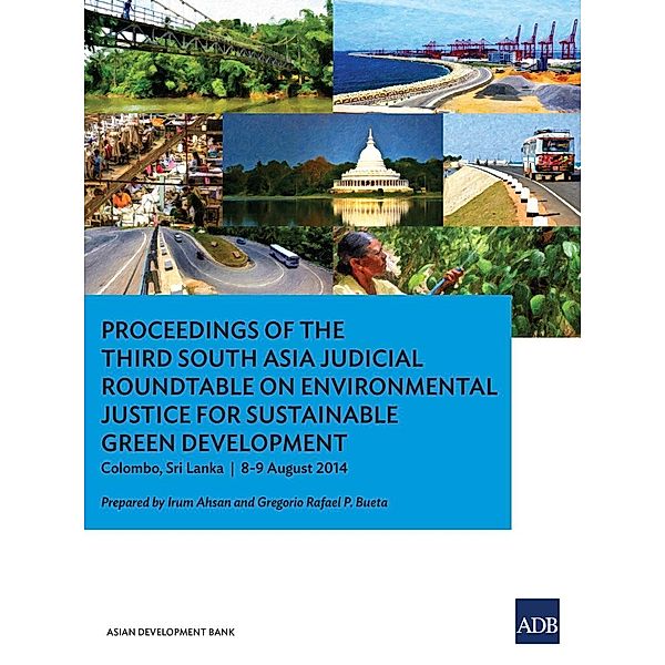 Asian Development Bank: Proceedings of the Third South Asia Judicial Roundtable on Environmental Justice for Sustainable Green Development
