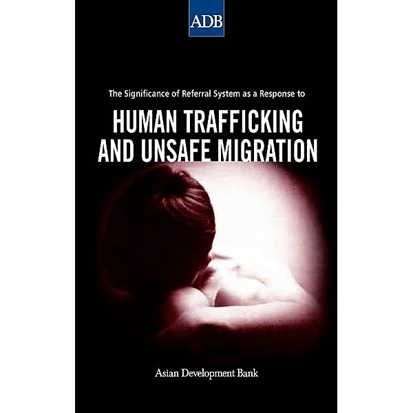 Asian Development Bank: The Significance of Referral Systems as a Response to Human Trafficking and Unsafe Migration