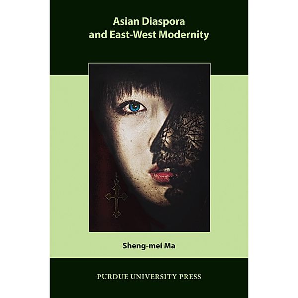 Asian Diaspora and East-West Modernity / Comparative Cultural Studies, Sheng-mei Ma