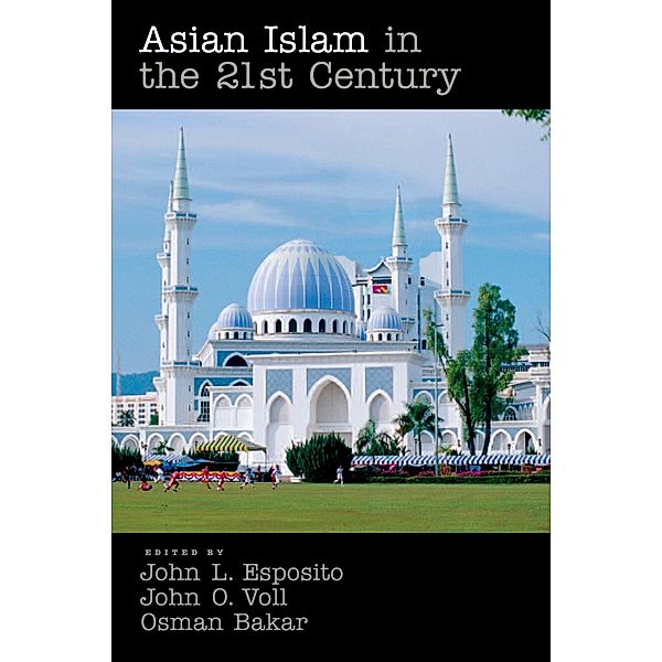 Asian Islam in the 21st Century, John L. Esposito, John Voll, Osman Bakar