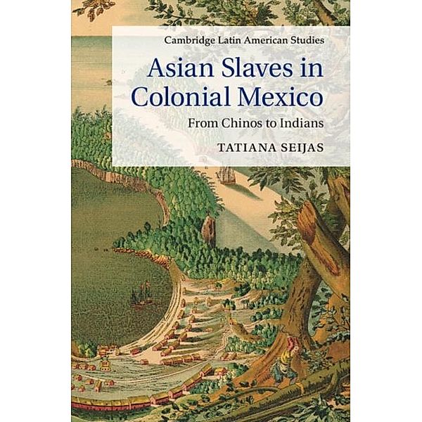 Asian Slaves in Colonial Mexico, Tatiana Seijas