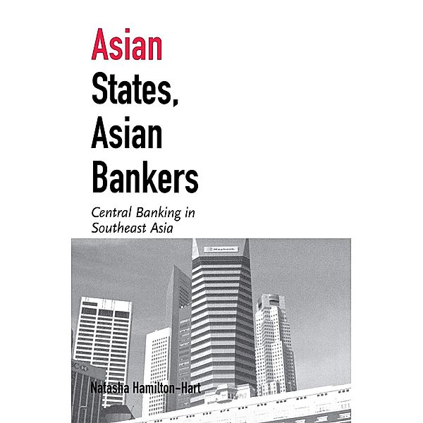 Asian States, Asian Bankers / Cornell Studies in Political Economy, Natasha Hamilton-Hart