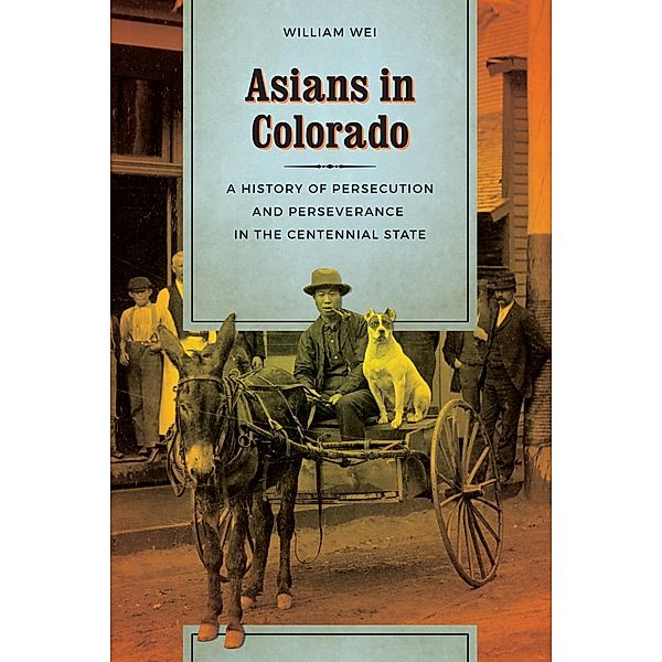 Asians in Colorado / Scott and Laurie Oki Series in Asian American Studies, William Wei