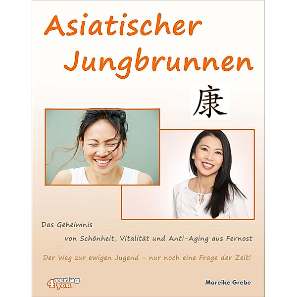 Asiatischer Jungbrunnen - Das Geheimnis von Schönheit, Vitalität und Anti-Aging aus Fernost., Mareike Grebe