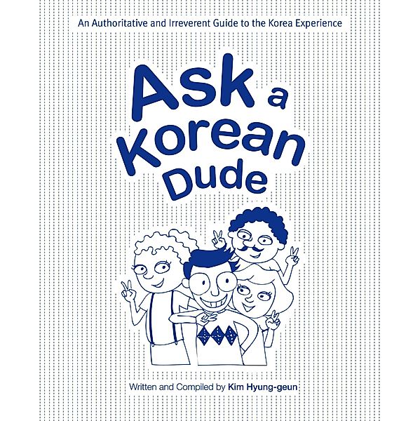 Ask a Korean Dude: An Authoritative and Irreverent Guide to the Korea Experience, Kim Hyunggeun