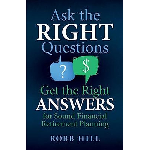 Ask the RIGHT Questions Get the Right ANSWERS / R Hill Enterprises Inc, Robb Hill