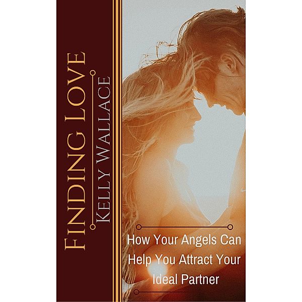 Ask Your Angels: Finding Love - How Your Angels Can Help You Attract Your Ideal Partner (Ask Your Angels), Kelly Wallace