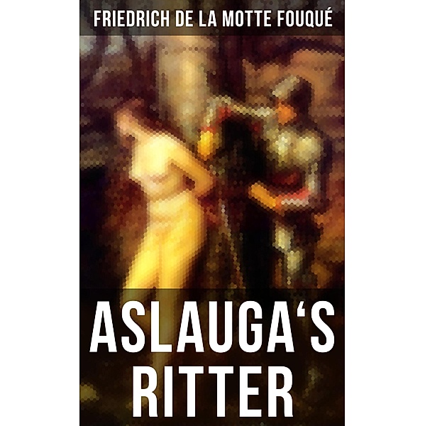Aslauga's Ritter, Friedrich Motte de la Fouqué
