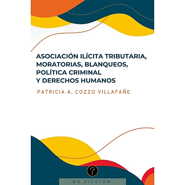 Asociación ilícita tributaria, moratorias, blanqueos, política criminal y derechos humanos, Patricia A. Cozzo Villafañe