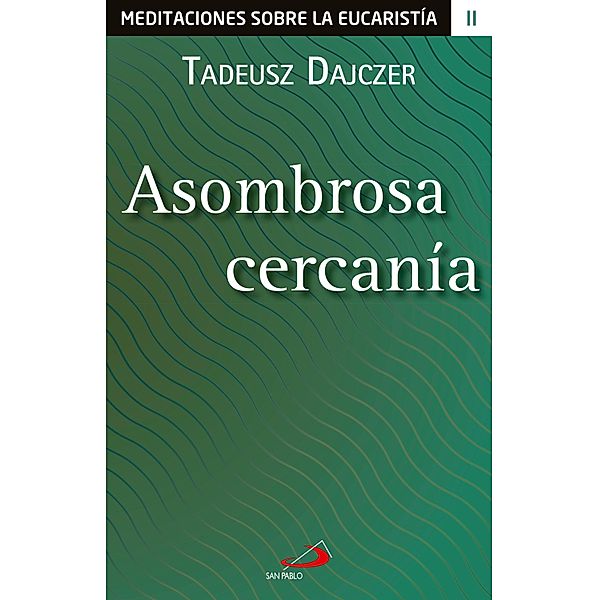 Asombrosa cercanía / Meditaciones sobre la eucaristía Bd.2, Tadeusz Dajczer