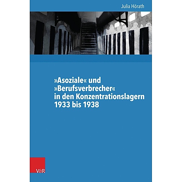 »Asoziale« und »Berufsverbrecher« in den Konzentrationslagern 1933 bis 1938 / Kritische Studien zur Geschichtswissenschaft, Julia Hörath