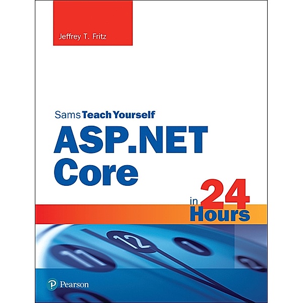 ASP.NET Core in 24 Hours, Sams Teach Yourself / Sams Teach Yourself..., Jeffrey T. Fritz