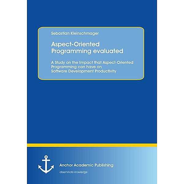 Aspect-Oriented Programming evaluated: A Study on the Impact that Aspect-Oriented Programming can have on Software Development Productivity, Sebastian Kleinschmager