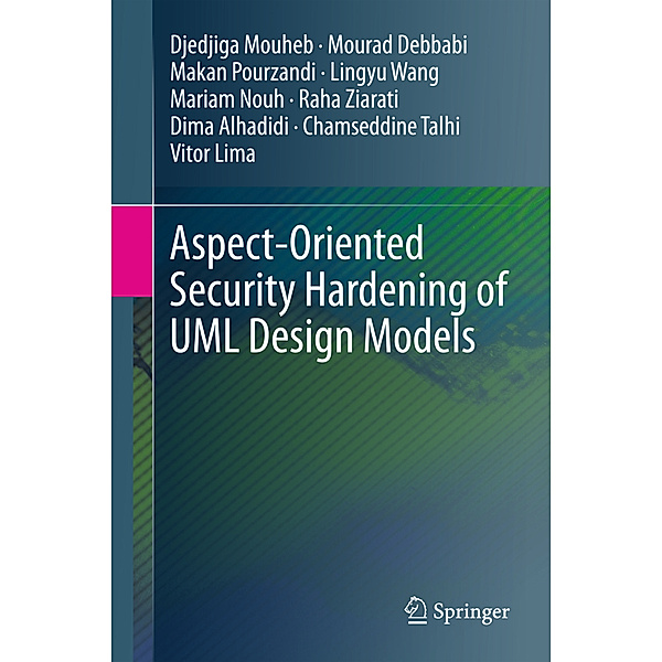 Aspect-Oriented Security Hardening of UML Design Models, Djedjiga Mouheb, Mourad Debbabi, Makan Pourzandi, Lingyu Wang, Mariam Nouh, Raha Ziarati, Dima Alhadidi, Chamseddine Talhi, Vitor Lima