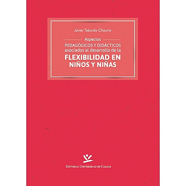 Aspectos pedagógicos y didácticos asociados al desarrollo de la flexibilidad en niños y niñas / ARTES Y HUMANIDADES Bd.3, Javier Taborda Chaurra