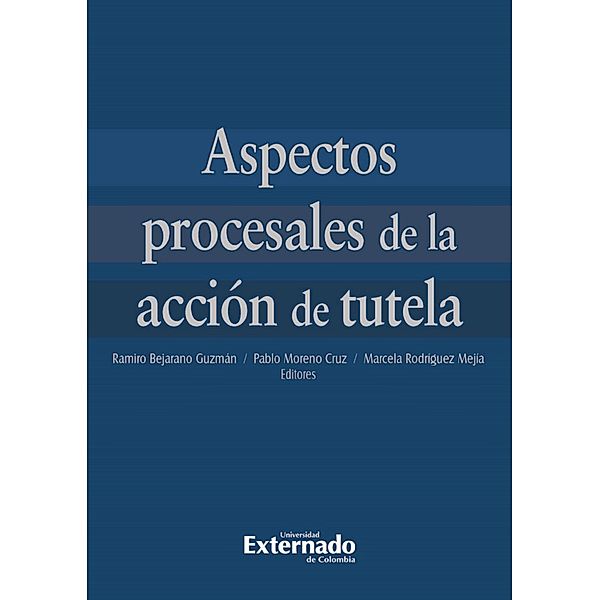Aspectos procesales de la acción de tutela, Ramiro Bejarano Guzmán, Pablo A Moreno Cruz, Marcela Rodríguez Mejía