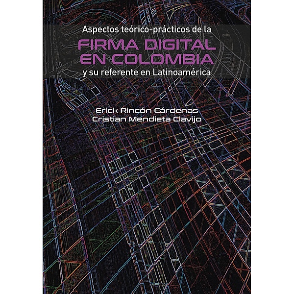 Aspectos teórico-prácticos de la firma digital en Colombia y su referente en Latinoamérica / Derecho, Cristian Mendieta Clavijo, Erick Rincón Cárdenas