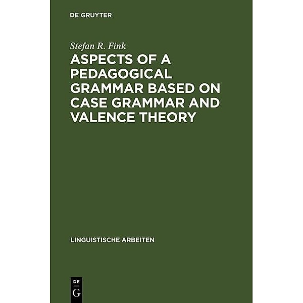 Aspects of a pedagogical grammar based on case grammar and valence theory / Linguistische Arbeiten Bd.54, Stefan R. Fink