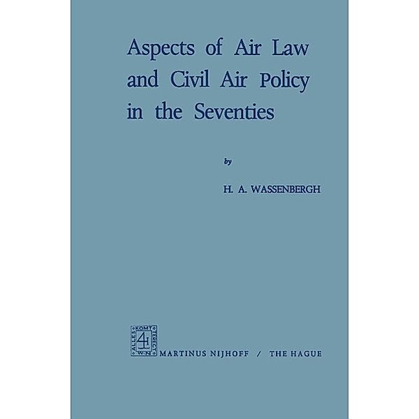 Aspects of Air Law and Civil Air Policy in the Seventies, H. A. Wassenbergh