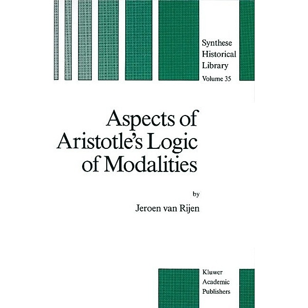 Aspects of Aristotle's Logic of Modalities / Synthese Historical Library Bd.35, J. van Rijen