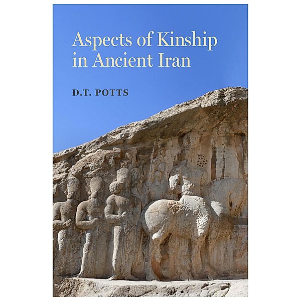 Aspects of Kinship in Ancient Iran / Iran and the Ancient World Bd.1, D. T. Potts