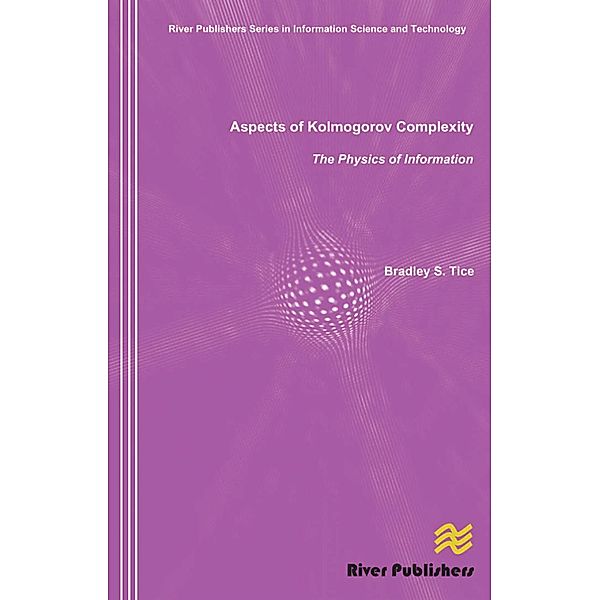 Aspects of Kolmogorov Complexity the Physics of Information, Bradley S. Tice