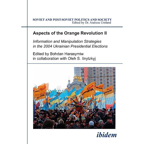 Aspects of the Orange Revolution II. Information and Manipulation Strategies in the 2004 Ukrainian Presidential Elections, Bohdan Harasymiw, Oleh S. Ilnytzkyj